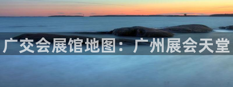果博平台赖不赖：广交会展馆地图：广州展会天堂