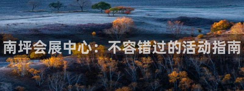 果博平台赖不赖：南坪会展中心：不容错过的活动指南