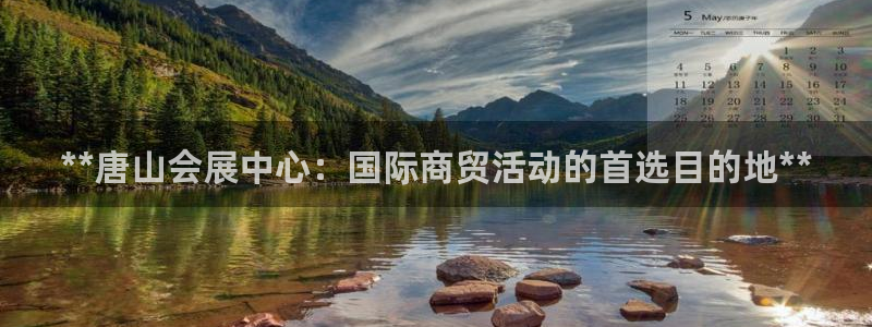 果博gbe168：**唐山会展中心：国际商贸活动的首选目的地**