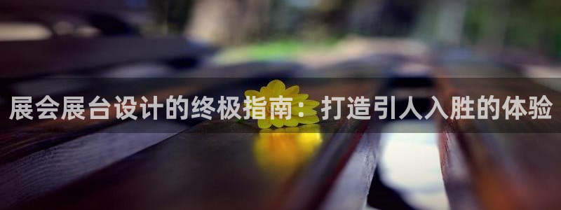 果博平台怎么下载?：展会展台设计的终极指南：打造引人入胜的体验