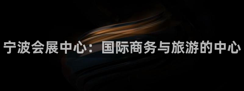 果博官方：宁波会展中心：国际商务与旅游的中心