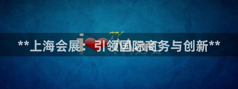 果博官网客服电话号码是多少：**上海会展：引领国际商务与创新**