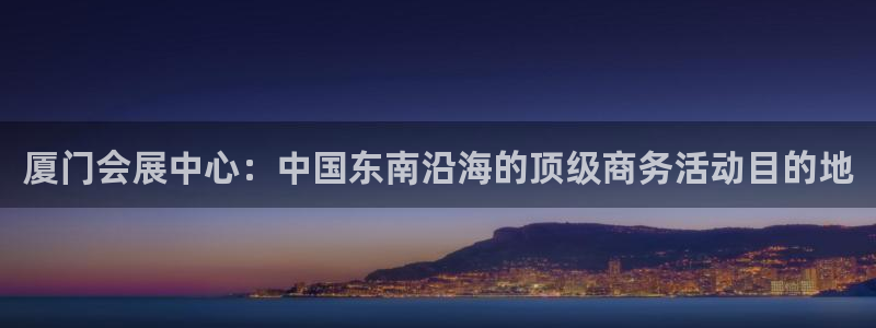 下载果博博东方：厦门会展中心：中国东南沿海的顶级商务活动目的地