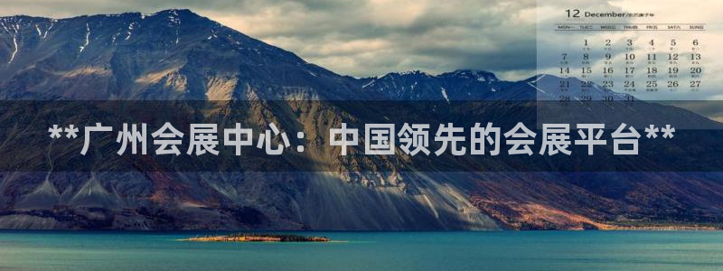 果博注册账号链接：**广州会展中心：中国领先的会展平台**