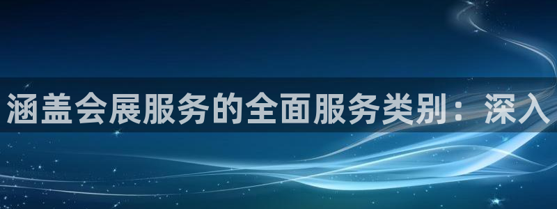 果博注册客服电话：涵盖会展服务的全面服务类别：深入