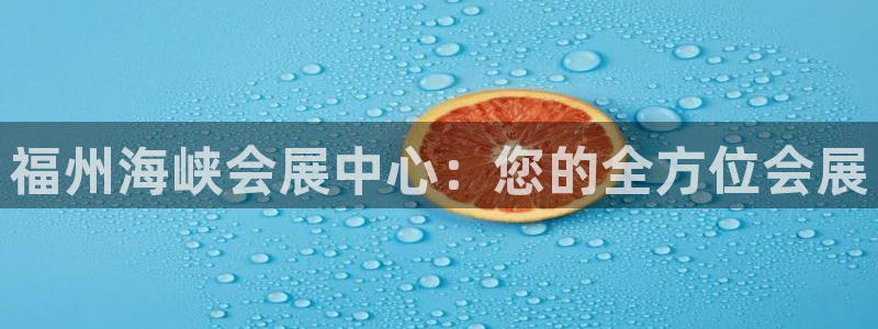 果博注册充值多少钱：福州海峡会展中心：您