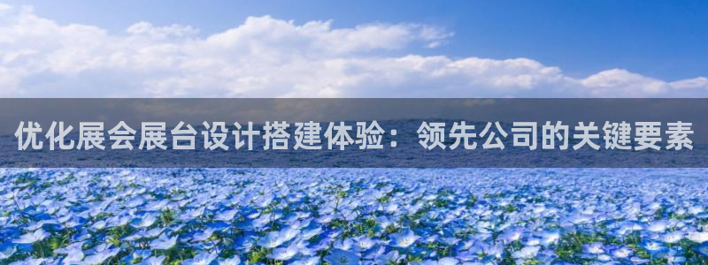 果博公司游戏网址：优化展会展台设计搭建体验：领先公司的关键要素