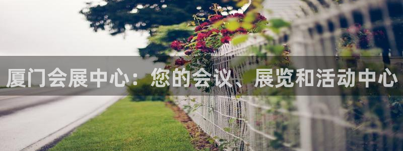 果博平台苹果电脑怎么下载：厦门会展中心：您的会议、展览和活动中心