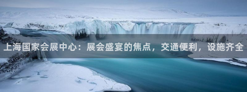 果博公司怎么注册会员：上海国家会展中心：展会盛宴的焦点，交通便利，设施齐全