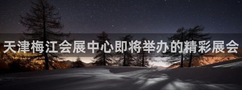 果博注册平台怎么注册不了：天津梅江会展中