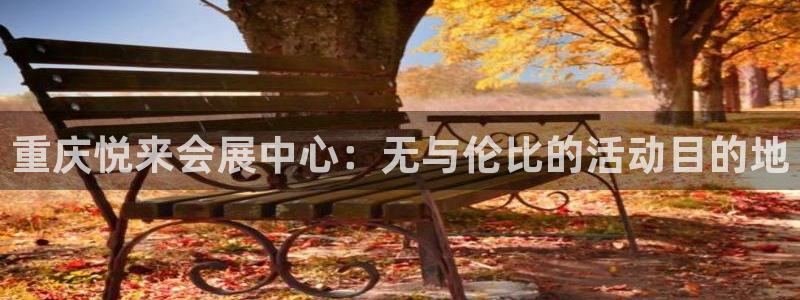 果博平台怎么下载?：重庆悦来会展中心：无与伦比的活动目的地