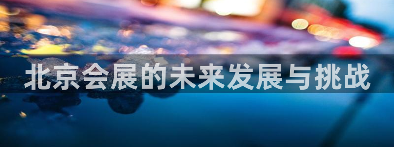 果博园简介：北京会展的未来发展与挑战