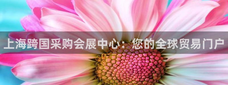 下载果博app：上海跨国采购会展中心：您