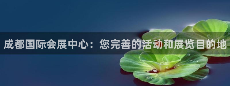 果博注册会员：成都国际会展中心：您完善的活动和展览目的地