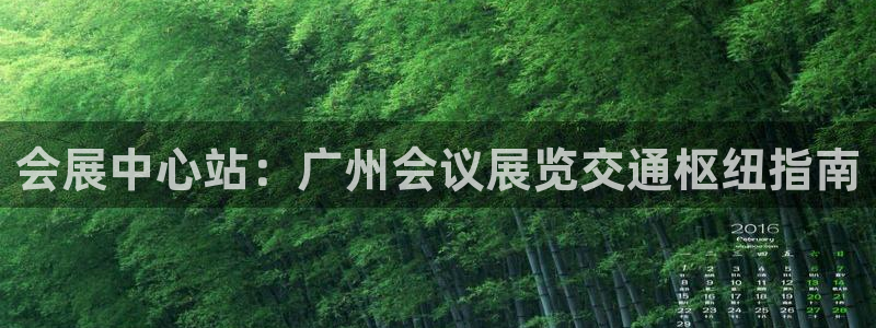 果博注册会员维wckk389：会展中心站：广州会议展览交通枢纽指南