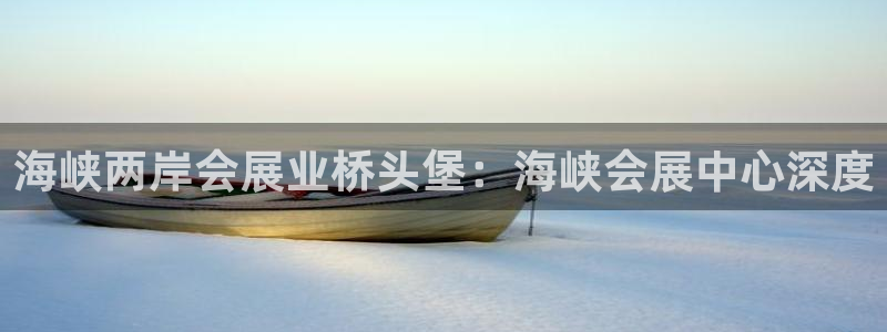 下载果博博东方下载：海峡两岸会展业桥头堡：海峡会展中心深度
