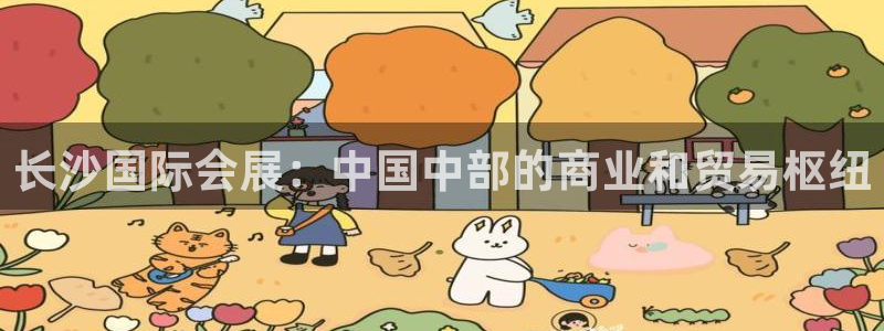 果博公司客服：长沙国际会展：中国中部的商业和贸易枢纽