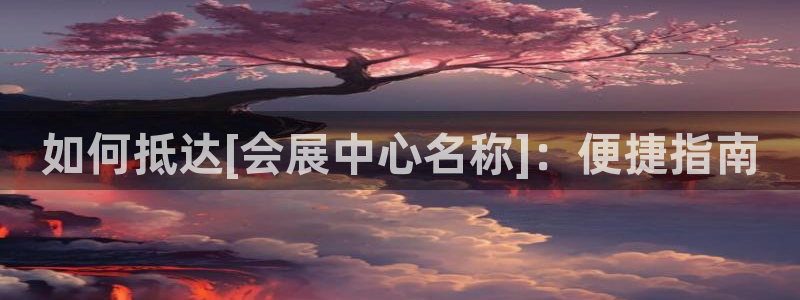 果博代理电话多少号码：如何抵达[会展中心名称]：便捷指南