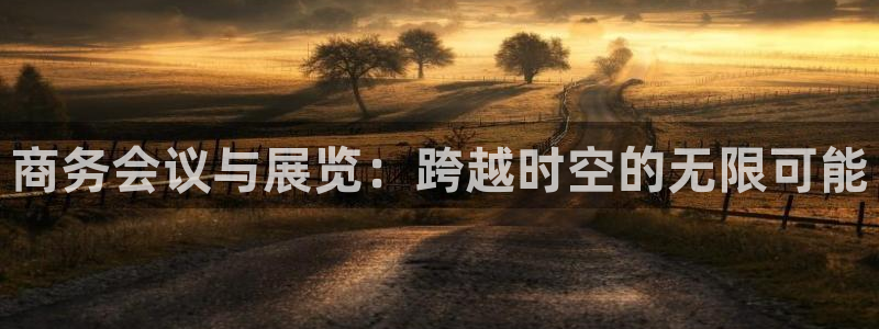 手机怎样下载果博：商务会议与展览：跨越时空的无限可能