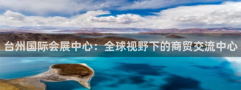 下载果博app：台州国际会展中心：全球视野下的商贸交流中心