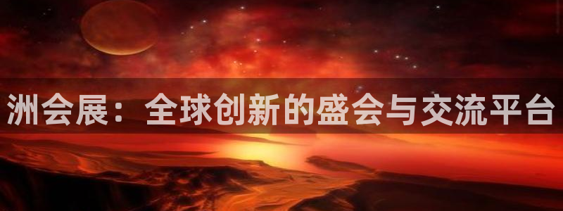 果博手机下载：洲会展：全球创新的盛会与交