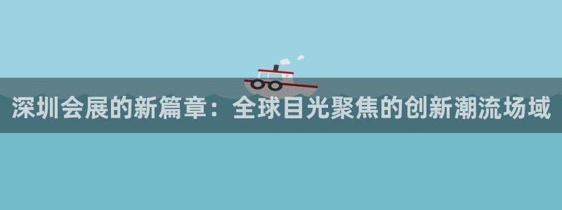 果博注册平台怎么注册账号：深圳会展的新篇章：全球目光聚焦的创新潮流场域