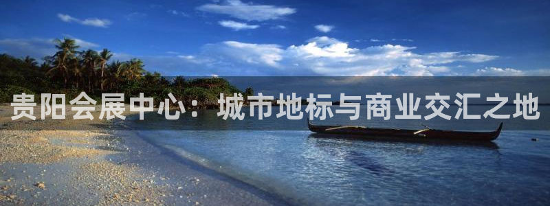 果博注册充值怎么退款：贵阳会展中心：城市地标与商业交汇之地