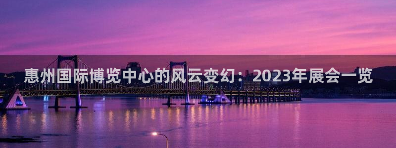 果博平台客服电话：惠州国际博览中心的风云