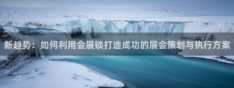 果博注册客服电话：新趋势：如何利用会展锁