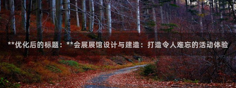 果博官网客服电话号码查询：**优化后的标题：**会展展馆设计与建造：打造令人难忘的活动体验
