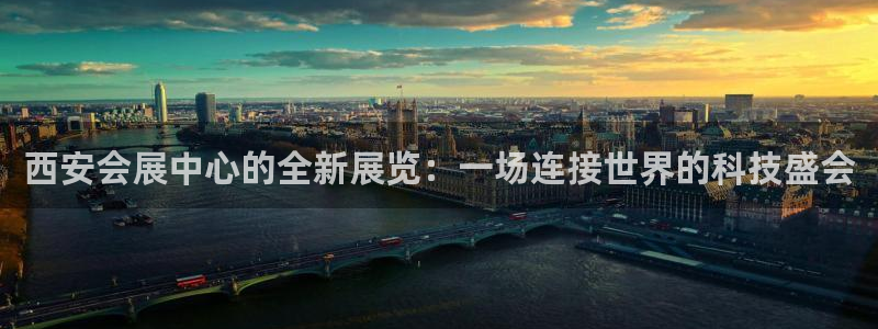 果博公司客服电话多少：西安会展中心的全新