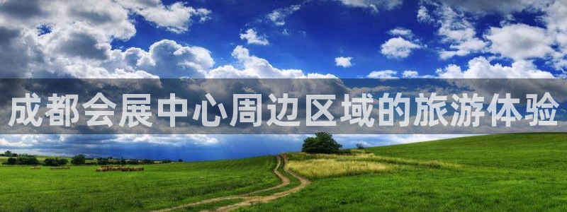 下载果博：成都会展中心周边区域的旅游体验