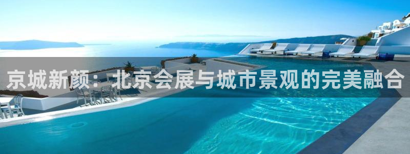 果博注册电话：京城新颜：北京会展与城市景观的完美融合