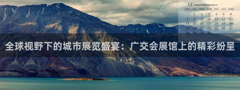 果博平台真实吗安全吗可信吗可靠吗：全球视野下的城市展览盛宴：广交会展馆上的精彩纷呈