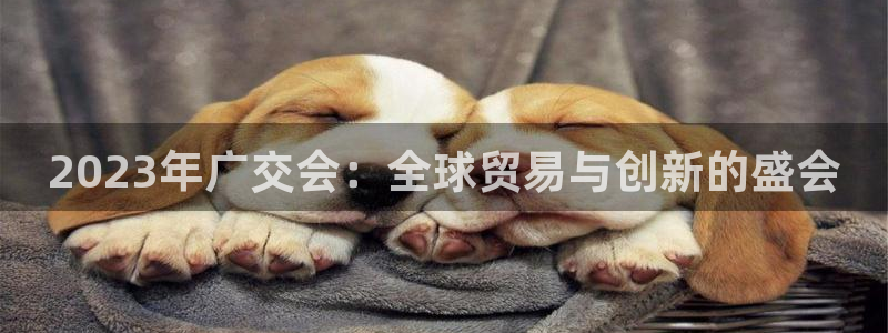 果博平台开户电话查询：2023年广交会：