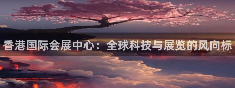 果博平台真实吗：香港国际会展中心：全球科