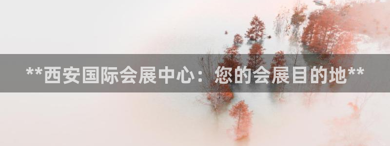 果博官方热线：**西安国际会展中心：您的