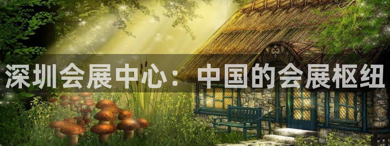 果博公司客服电话：深圳会展中心：中国的会展枢纽